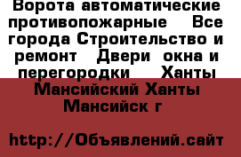 Ворота автоматические противопожарные  - Все города Строительство и ремонт » Двери, окна и перегородки   . Ханты-Мансийский,Ханты-Мансийск г.